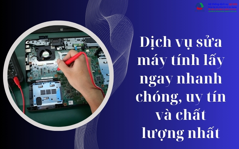 Dịch vụ sửa máy tính lấy ngay nhanh chóng, uy tín và chất lượng nhất