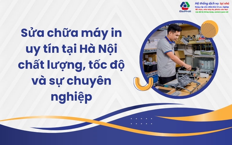 Sửa chữa máy in uy tín tại Hà Nội chất lượng, tốc độ và sự chuyên nghiệp