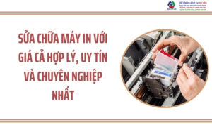 sửa chữa máy in với giá cả hợp lý, uy tín và chuyên nghiệp nhất