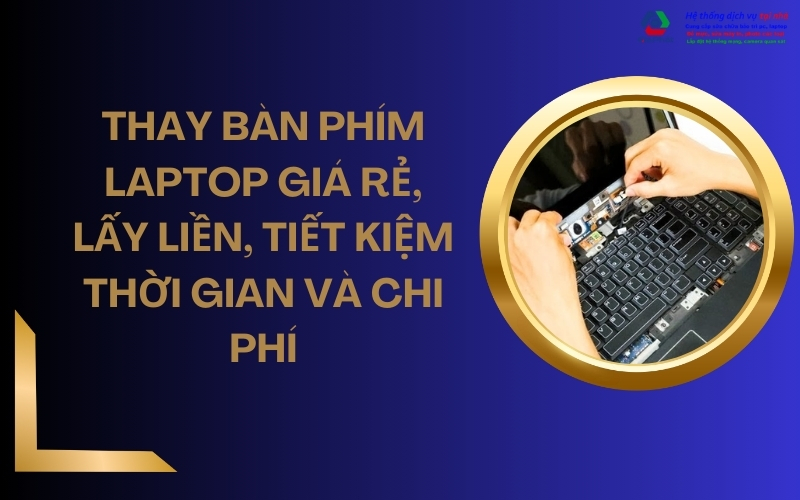 thay bàn phím laptop giá rẻ, lấy liền, tiết kiệm thời gian và chi phí